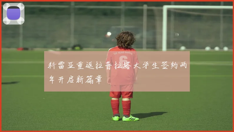 科雷亚重返拉普拉塔大学生签约两年开启新篇章